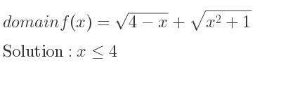 The domain of f(x)=sqrt(4-x)+sqrt(x^2+1) is x<= 4